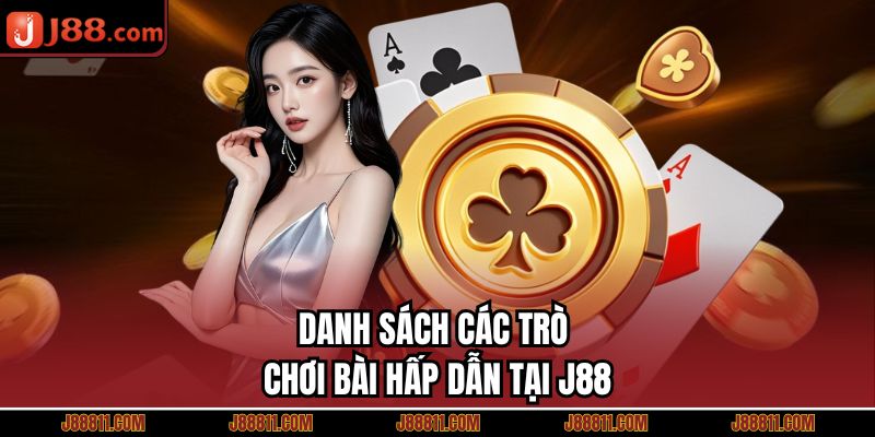 Danh sách các trò chơi bài hấp dẫn tại J88