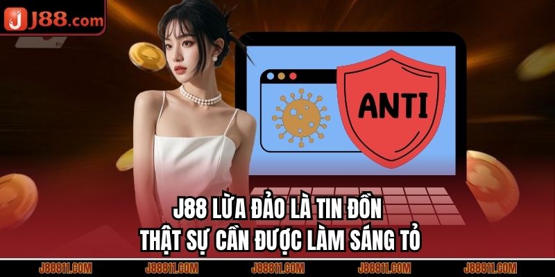 J88 Lừa Đảo Là Tin Đồn Thật Sự Cần Được Làm Sáng Tỏ