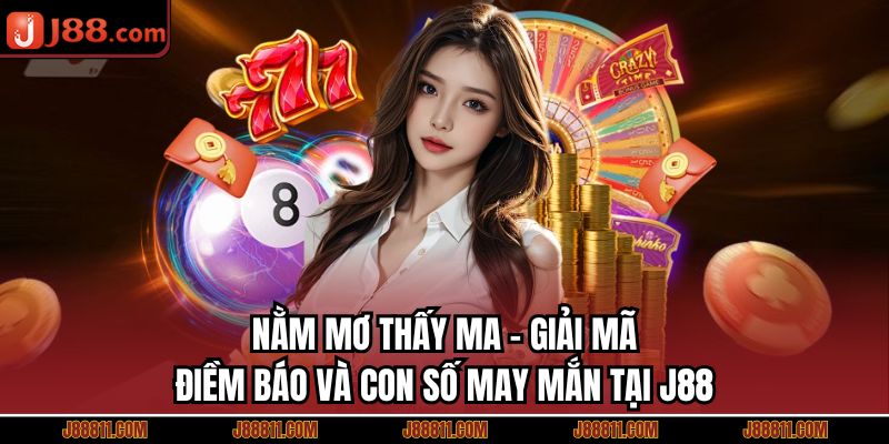 Nằm Mơ Thấy Ma - Giải Mã Điềm Báo Và Con Số May Mắn Tại J88