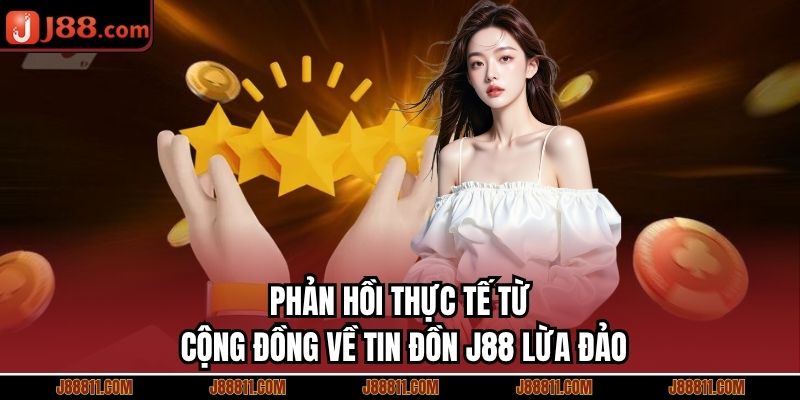 Phản hồi thực tế từ cộng đồng về tin đồn J88 lừa đảo